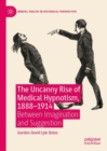 The Uncanny Rise of Medical Hypnotism, 1888-1914 : Between Imagination and Suggestion - eBook