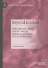 Beyond Borders : Indo-Sasanian Trade and Its Central Indian Connections (Circa CE 300-700) - eBook