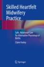 Skilled Heartfelt Midwifery Practice : Safe, Relational Care for Alternative Physiological Births - eBook