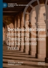 Decolonial Horizons : Reimagining Theology, Ecumenism and Sacramental Praxis - eBook