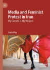 Media and Feminist Protest in Iran : My Camera Is My Weapon - eBook