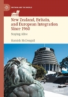 New Zealand, Britain, and European Integration Since 1960 : Staying Alive - eBook