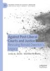 Against Post-Liberal Courts and Justice : Rescuing Ronald Dworkin's Legacy - eBook