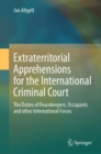 Extraterritorial Apprehensions for the International Criminal Court : The Duties of Peacekeepers, Occupants and other International Forces - eBook