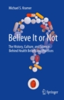 Believe It or Not : The History, Culture, and Science Behind Health Beliefs and Practices - eBook