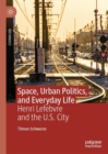 Space, Urban Politics, and Everyday Life : Henri Lefebvre and the U.S. City - eBook
