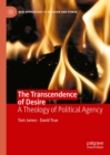 The Transcendence of Desire : A Theology of Political Agency - eBook