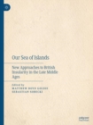 Our Sea of Islands : New Approaches to British Insularity in the Late Middle Ages - eBook