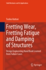 Fretting Wear, Fretting Fatigue and Damping of Structures : Design Engineering Hand Book Learned from Failure Cases - eBook