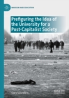 Prefiguring the Idea of the University for a Post-Capitalist Society - eBook