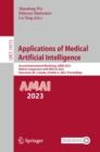 Applications of Medical Artificial Intelligence : Second International Workshop, AMAI 2023, Held in Conjunction with MICCAI 2023, Vancouver, BC, Canada, October 8, 2023, Proceedings - eBook