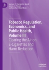 Tobacco Regulation, Economics, and Public Health, Volume III : Clearing the Air on E-Cigarettes and Harm Reduction - eBook