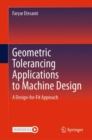 Geometric Tolerancing Standard to Machine Design : A Design-for-Fit Approach - eBook