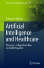 Artificial Intelligence and Healthcare : The Impact of Algorithmic Bias on Health Disparities - eBook