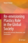 Re-envisioning Plastics Role in the Global Society : Perspectives on Food, Urbanization, and Environment - eBook