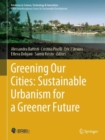 Greening Our Cities: Sustainable Urbanism for a Greener Future : A Culmination of Selected Research Papers from the International Conferences on Green Urbanism (GU) - 6th edition and Urban Regeneratio - eBook