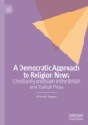 A Democratic Approach to Religion News : Christianity and Islam in the British and Turkish Press - eBook