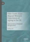 Older South Asian Migrant Women's Experiences of Ageing in the UK : Intersectional Feminist Perspectives - eBook