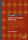 English Interlanguage Morphology : Irregular Verbs in Young Austrian EL2 Learners-Psycholinguistic Evidence and Implications for the Classroom - eBook