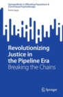 Revolutionizing Justice in the Pipeline Era : Breaking the Chains - eBook