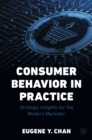 Consumer Behavior in Practice : Strategic Insights for the Modern Marketer - eBook