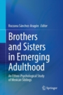 Brothers and Sisters in Emerging Adulthood : An Ethno-Psychological Study of Mexican Siblings - eBook