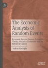 The Economic Analysis of Random Events : Economic Perspectives on Probability Theory, Statistical Inference and the Nature of Chance - eBook