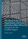 The World Trade Organization and Food Security in West Africa : Prospects for the ECOWAS Region - eBook