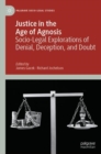 Justice in the Age of Agnosis : Socio-Legal Explorations of Denial, Deception, and Doubt - eBook