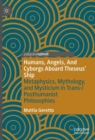 Humans, Angels, And Cyborgs Aboard Theseus' Ship : Metaphysics, Mythology, and Mysticism in Trans-/Posthumanist Philosophies - eBook