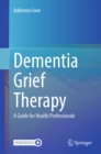 Dementia Grief Therapy : A Guide for Health Professionals - eBook