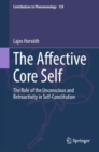 The Affective Core Self : The Role of the Unconscious and Retroactivity in Self-Constitution - eBook