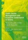 Public Sector Management and Economic Governance in Ghana : Three Decades of the Fourth Republic - eBook