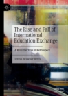 The Rise and Fall of International Education Exchange : A Resurrection in Retrospect - eBook