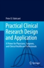 Practical Clinical Research Design and Application : A Primer for Physicians, Surgeons, and Clinical Healthcare Professionals - eBook