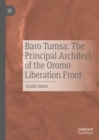 Baro Tumsa: The Principal Architect of the Oromo Liberation Front - eBook