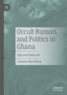 Occult Rumors and Politics in Ghana : Juju and Statecraft - eBook