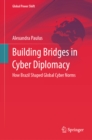 Building Bridges in Cyber Diplomacy : How Brazil Shaped Global Cyber Norms - eBook