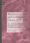 Women in Central and Southeastern Europe, 1700-1900 : Life, Literacy, and Social Entanglements in a Transnational Setting - eBook