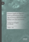 Human Rights in Nigeria's External Relations in the Age of General Muhammadu Buhari and His Successors : Loving the Foreigner as Yourself - eBook