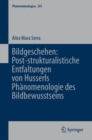 Bildgeschehen: Post-strukturalistische Entfaltungen von Husserls Phanomenologie des Bildbewusstseins - eBook