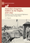 Australia's Forgotten Soldiers in the Empire, 1939-1947 : Prisoners of War, International Diplomacy and Australian Foreign Policy - eBook