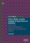 Policy, Media, and the Shaping of Spain-Morocco Relations : Discursive Representations of Migration to Ceuta and Melilla - eBook