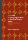 Designing Organizations for the Betterment of Society : The Ethic-Aesthetic Scaffold - eBook