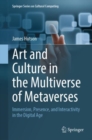 Art and Culture in the Multiverse of Metaverses : Immersion, Presence, and Interactivity in the Digital Age - eBook