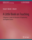 A Little Book on Teaching : A Beginner's Guide for Educators of Engineering and Applied Science - eBook