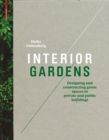 Interior Gardens : Designing and Constructing Green Spaces in Private and Public Buildings - Book