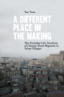A Different Place in the Making : The Everyday Life Practices of Chinese Rural Migrants in Urban Villages - eBook