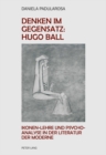 Denken im Gegensatz: Hugo Ball : Ikonen-Lehre und Psychoanalyse in der Literatur der Moderne - eBook