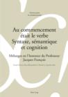Au commencement etait le verbe - Syntaxe, semantique et cognition : Melanges en l'honneur du Professeur Jacques Francois - eBook